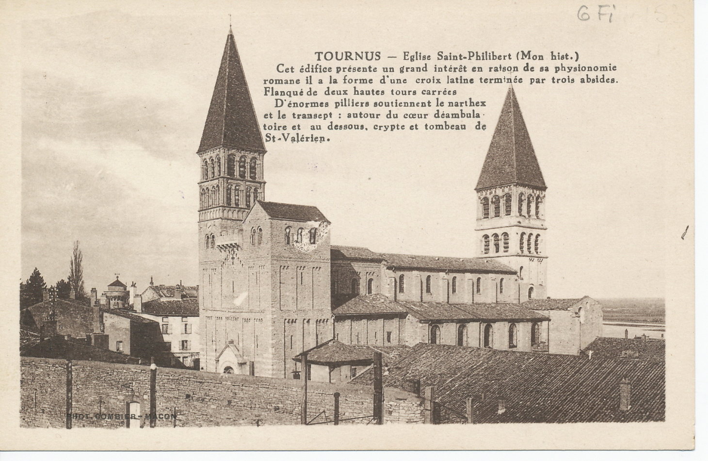 Tournus. Eglise Saint-Philibert (Mon hist.) Cet édifice présente un grand intérêt en raison de sa physionomie romane il a la forme d'une croix latine terminée par trois absides. D'énormes pilliers soutiennent le narthex et le transept : autour du coeur déambulatoire et au dessous, crypte et tombeau de Saint-Valérien.