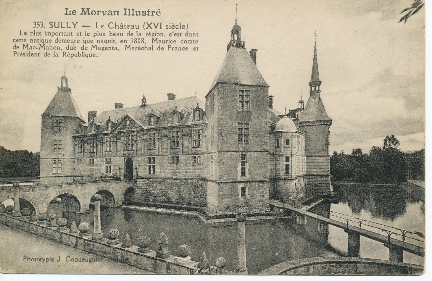 Le Morvan illustré. Sully. Le château (XVI s.). Le plus important et le plus beau de la région, c'est dans cette antique demeure que naquit en 1808 Maurice comte de Mac-Mahon, duc de Magenta, Maréchal de France et Président de la République.