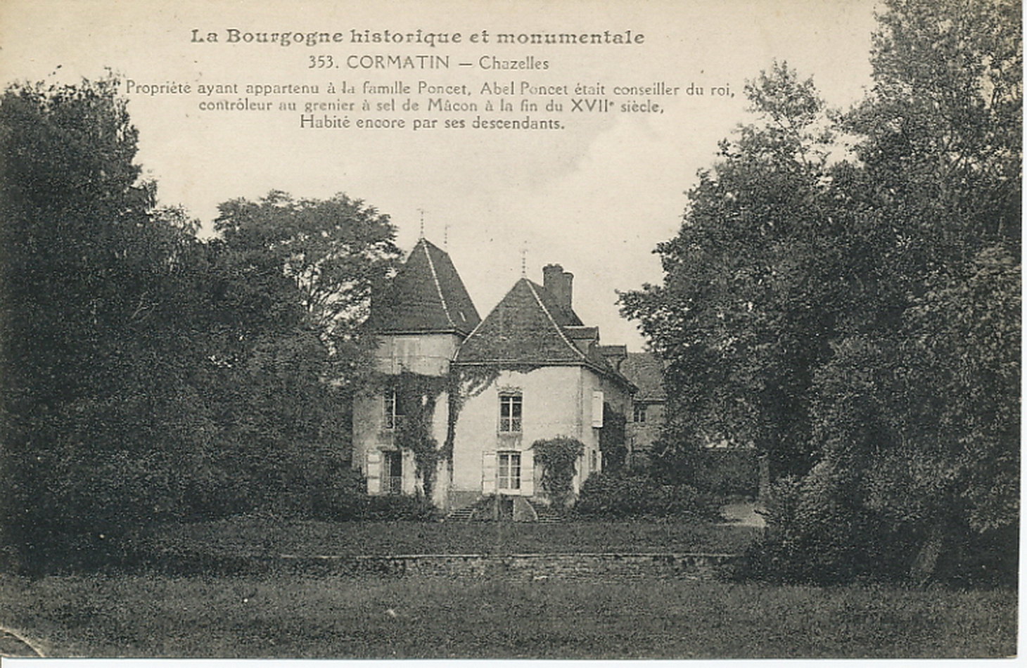 La Bourgogne historique et monumentale. Cormatin. Chazelles. Propriété ayant appartenu à la famille Poncet, Abel Poncet était conseiller du roi, contrôleur au grenier à sel de Mâcon à la fin du XVIIe s.). Habité encore par ses descendants.